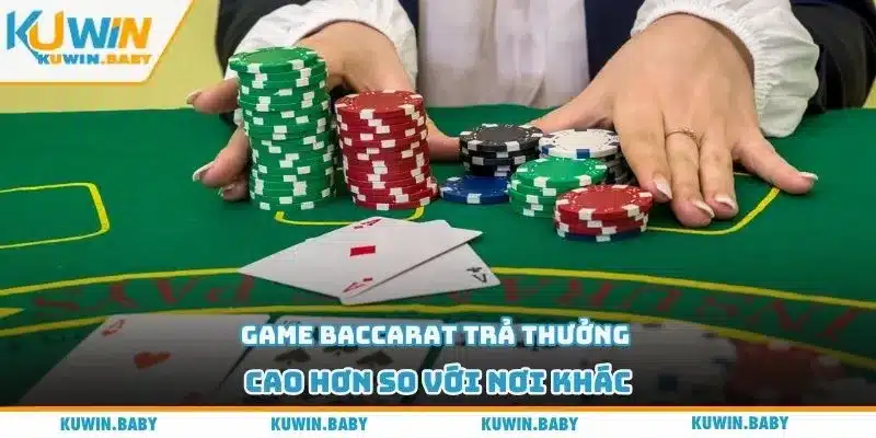 Game baccarat trả thưởng cao hơn so với nơi khác
