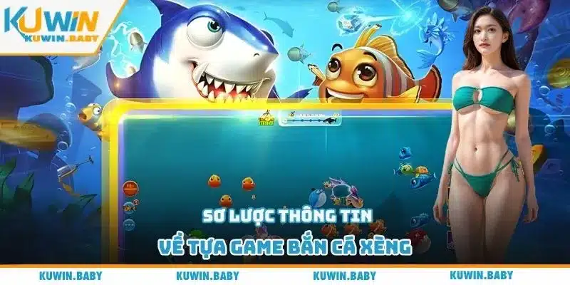 Sơ lược thông tin về tựa game bắn cá xèng