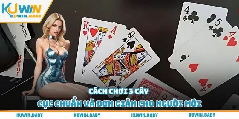 Cách chơi 3 cây cực chuẩn và đơn giản cho người mới