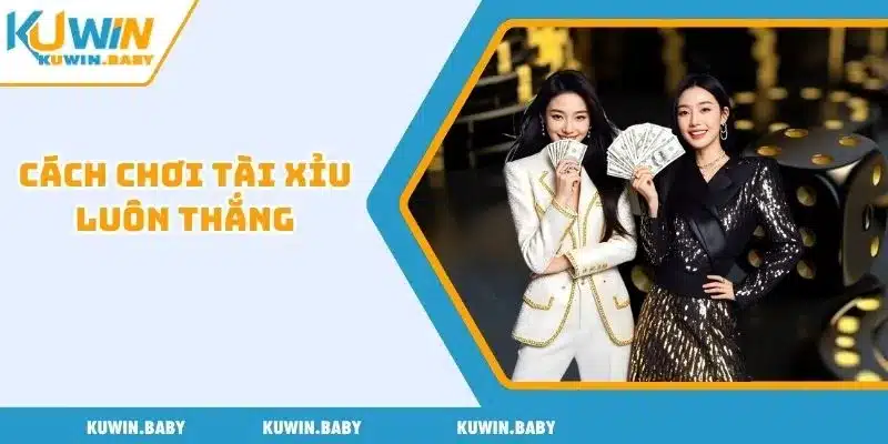 Cách chơi tài xỉu luôn thắng