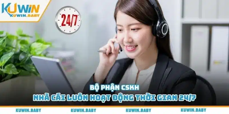 Bộ phận CSKH nhà cái luôn hoạt động thời gian 24/7