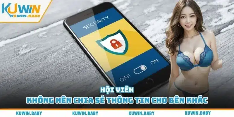 Hội viên không nên chia sẻ thông tin cho bên khác