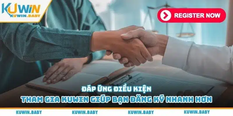 Đáp ứng điều kiện tham gia Kuwin giúp bạn đăng ký nhanh hơn