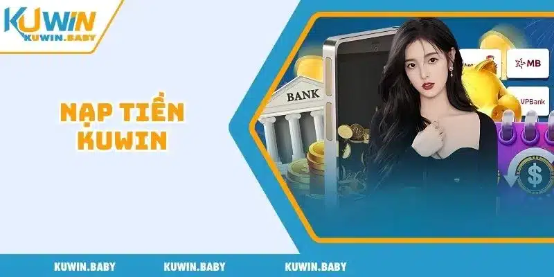 Quy Trình Nhanh, Chuẩn Khi Nạp Tiền Kuwin Vào Tài Khoản