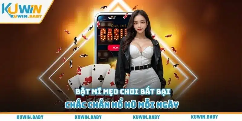 Bật mí mẹo chơi bất bại chắc chắn nổ hũ mỗi ngày